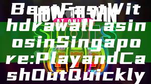"Discover the Best Fast Withdrawal Casinos in Singapore: Play and Cash Out Quickly"