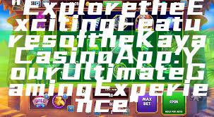 "Explore the Exciting Features of the Kaya Casino App: Your Ultimate Gaming Experience"