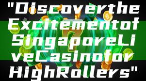 "Discover the Excitement of Singapore Live Casino for High Rollers"