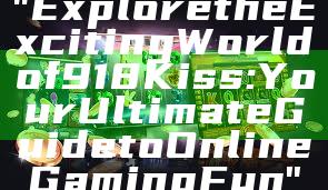 "Explore the Exciting World of 918Kiss: Your Ultimate Guide to Online Gaming Fun"