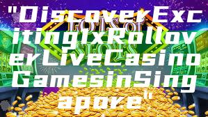 "Discover Exciting 1x Rollover Live Casino Games in Singapore"