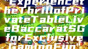 "Experience the Thrill of Private Table Live Baccarat SG for Exclusive Gaming Fun"