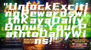 "Unlock Exciting Rewards with Kaya Daily Bonus: Your Path to Daily Wins!"