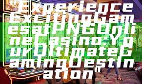 "Experience Exciting Games at PNG Online Casino: Your Ultimate Gaming Destination"