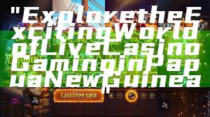 "Explore the Exciting World of Live Casino Gaming in Papua New Guinea"