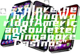 "Explore the Thrilling World of American Roulette in Singapore Casinos"
