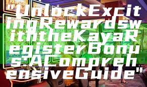 "Unlock Exciting Rewards with the Kaya Register Bonus: A Comprehensive Guide"