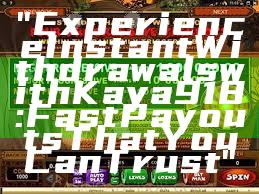 "Experience Instant Withdrawals with Kaya918: Fast Payouts That You Can Trust"