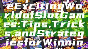 "Exploring the Exciting World of Slot Games: Tips, Tricks, and Strategies for Winning Big!"