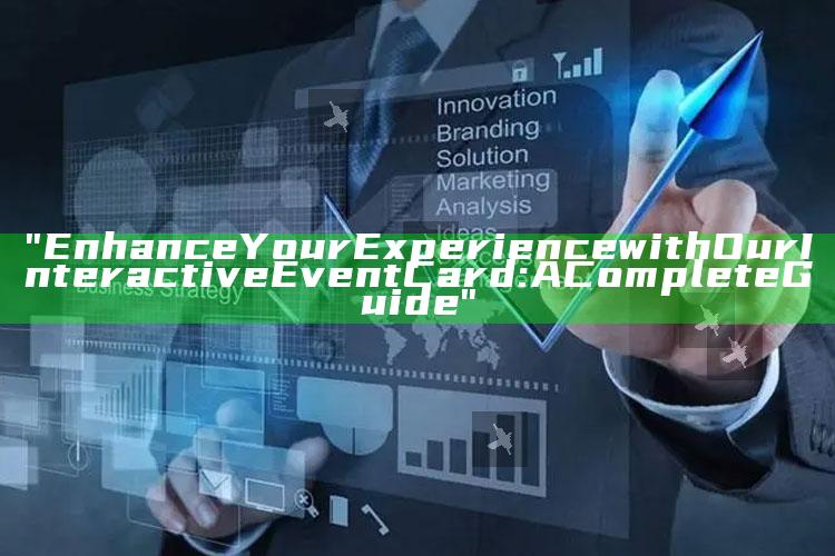 "Enhance Your Experience with Our Interactive Event Card: A Complete Guide"