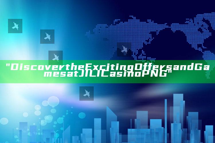 "Discover the Exciting Offers and Games at JILI Casino PNG"